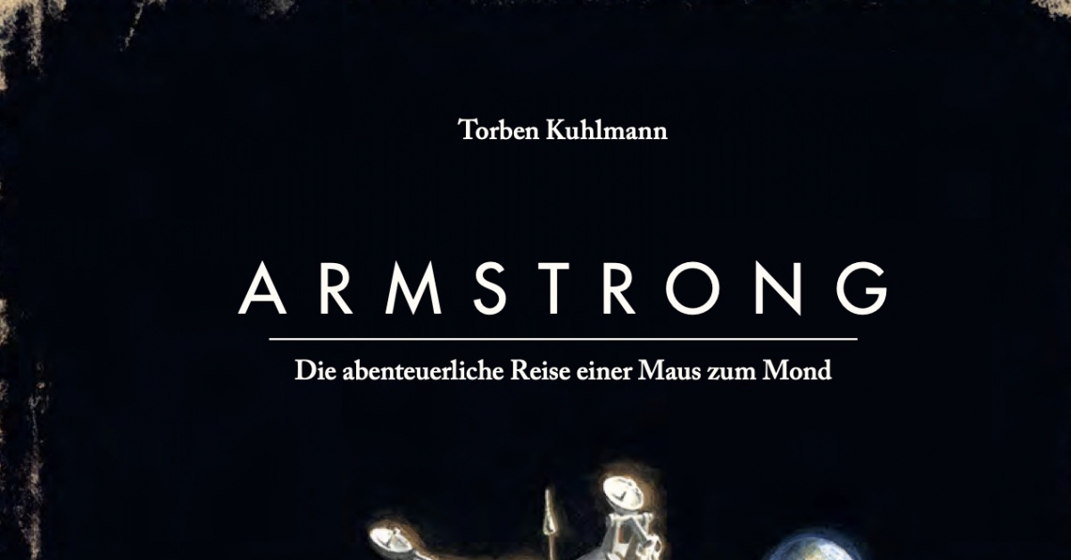 Torben Kuhlmann Armstrong “ Die abenteuerliche Reise einer Maus zum